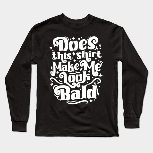 Funny Does This Shirt Make Me Look Bald Long Sleeve T-Shirt by Graphic Duster